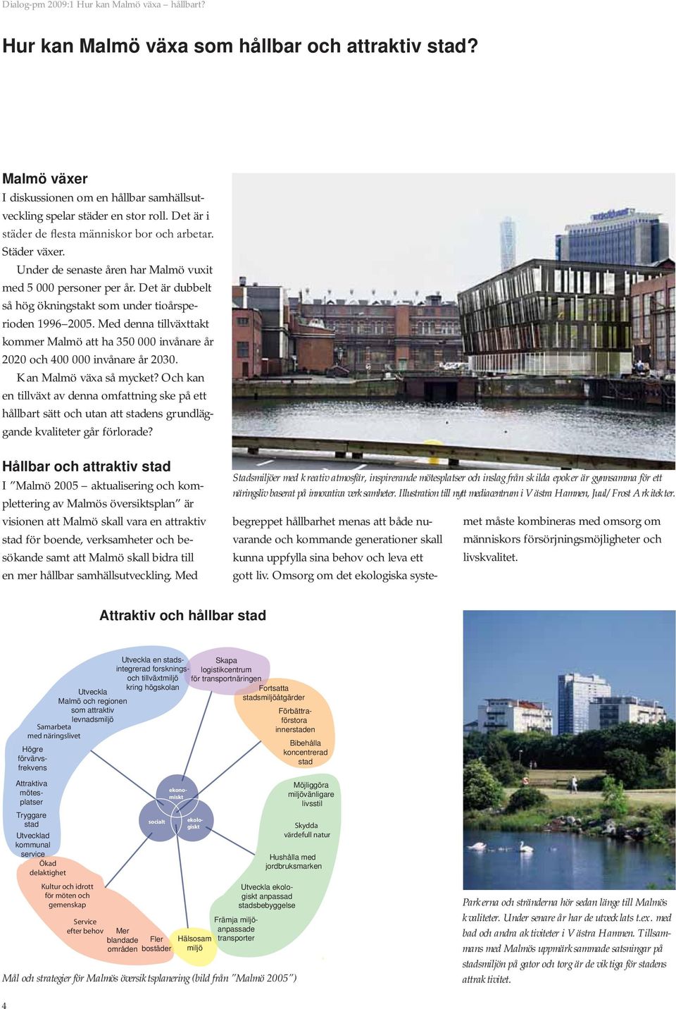 Med denna tillväxttakt kommer Malmö att ha 350 000 invånare år 2020 och 400 000 invånare år 2030. Kan Malmö växa så mycket?