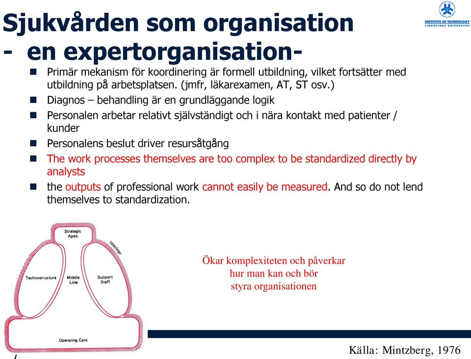 ) Diagnos behandling är en grundläggande logik Personalen arbetar relativt självständigt och i nära kontakt med patienter / kunder Personalens beslut driver