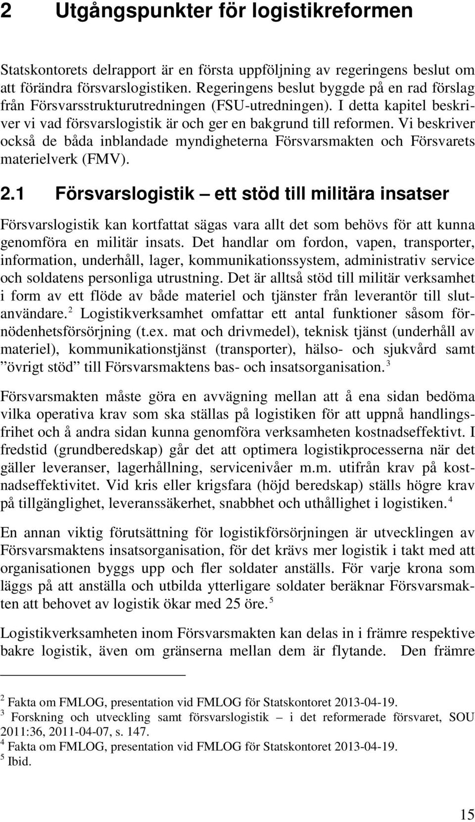 Vi beskriver också de båda inblandade myndigheterna Försvarsmakten och Försvarets materielverk (FMV). 2.