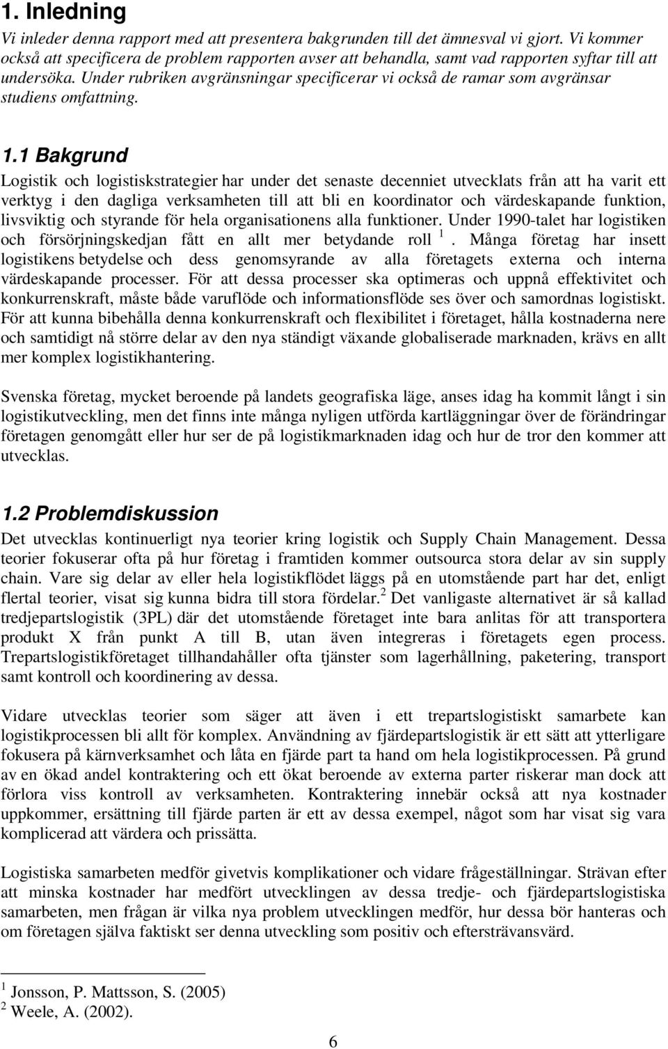 Under rubriken avgränsningar specificerar vi också de ramar som avgränsar studiens omfattning. 1.