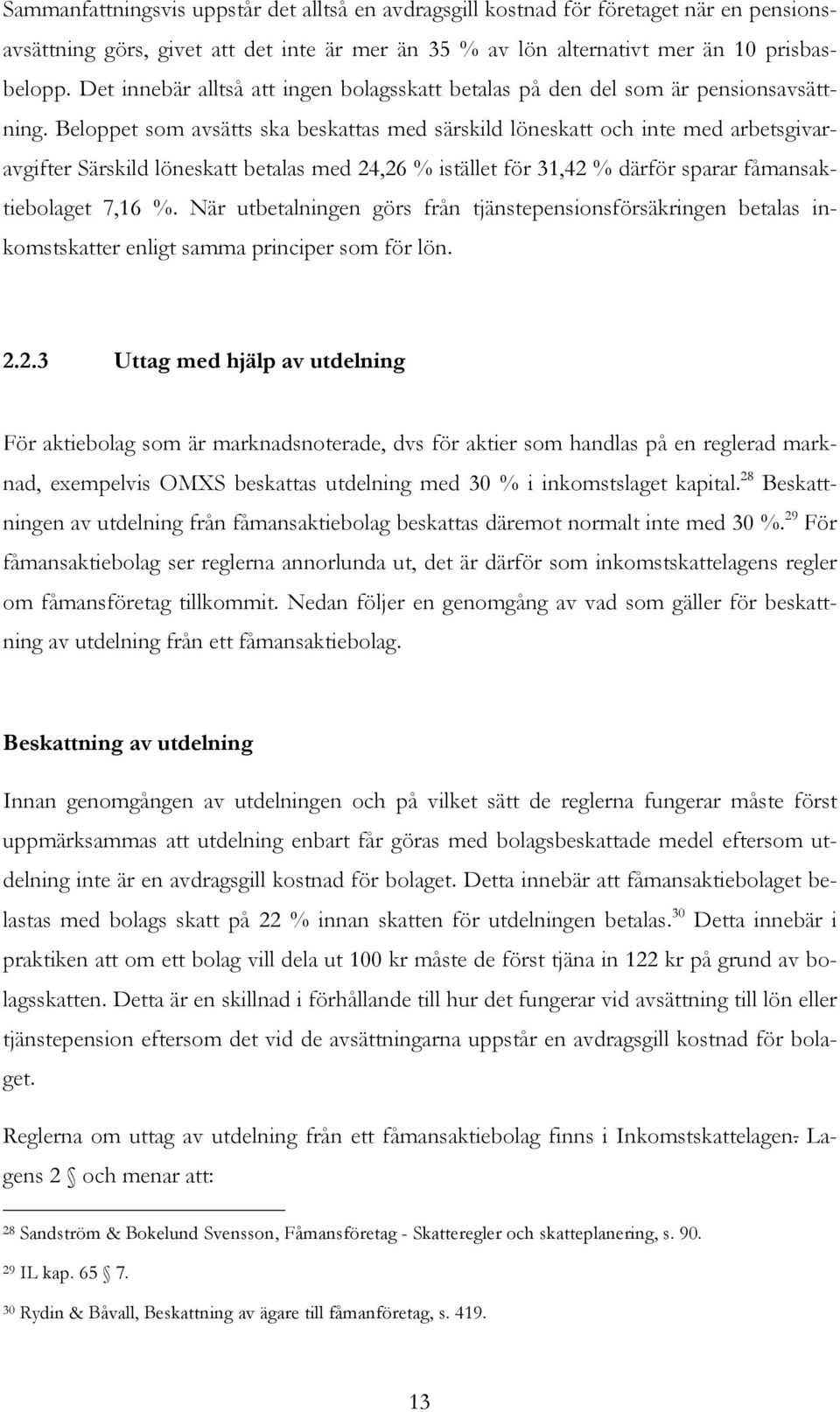 Beloppet som avsätts ska beskattas med särskild löneskatt och inte med arbetsgivaravgifter Särskild löneskatt betalas med 24,26 % istället för 31,42 % därför sparar fåmansaktiebolaget 7,16 %.