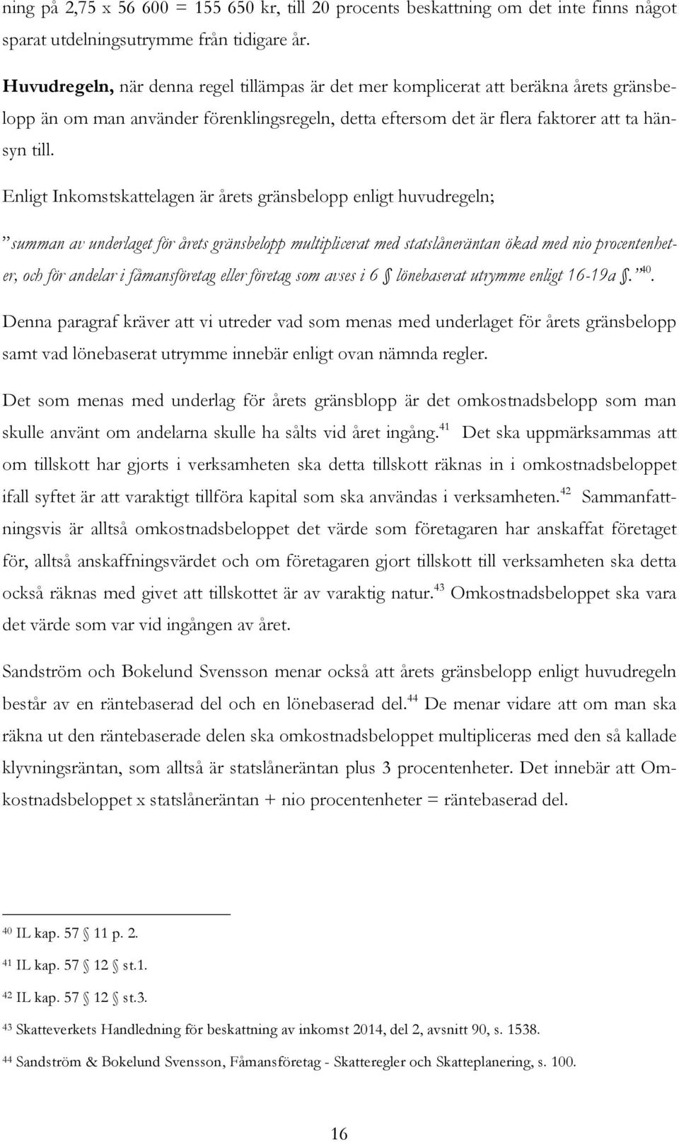 Enligt Inkomstskattelagen är årets gränsbelopp enligt huvudregeln; summan av underlaget för årets gränsbelopp multiplicerat med statslåneräntan ökad med nio procentenheter, och för andelar i