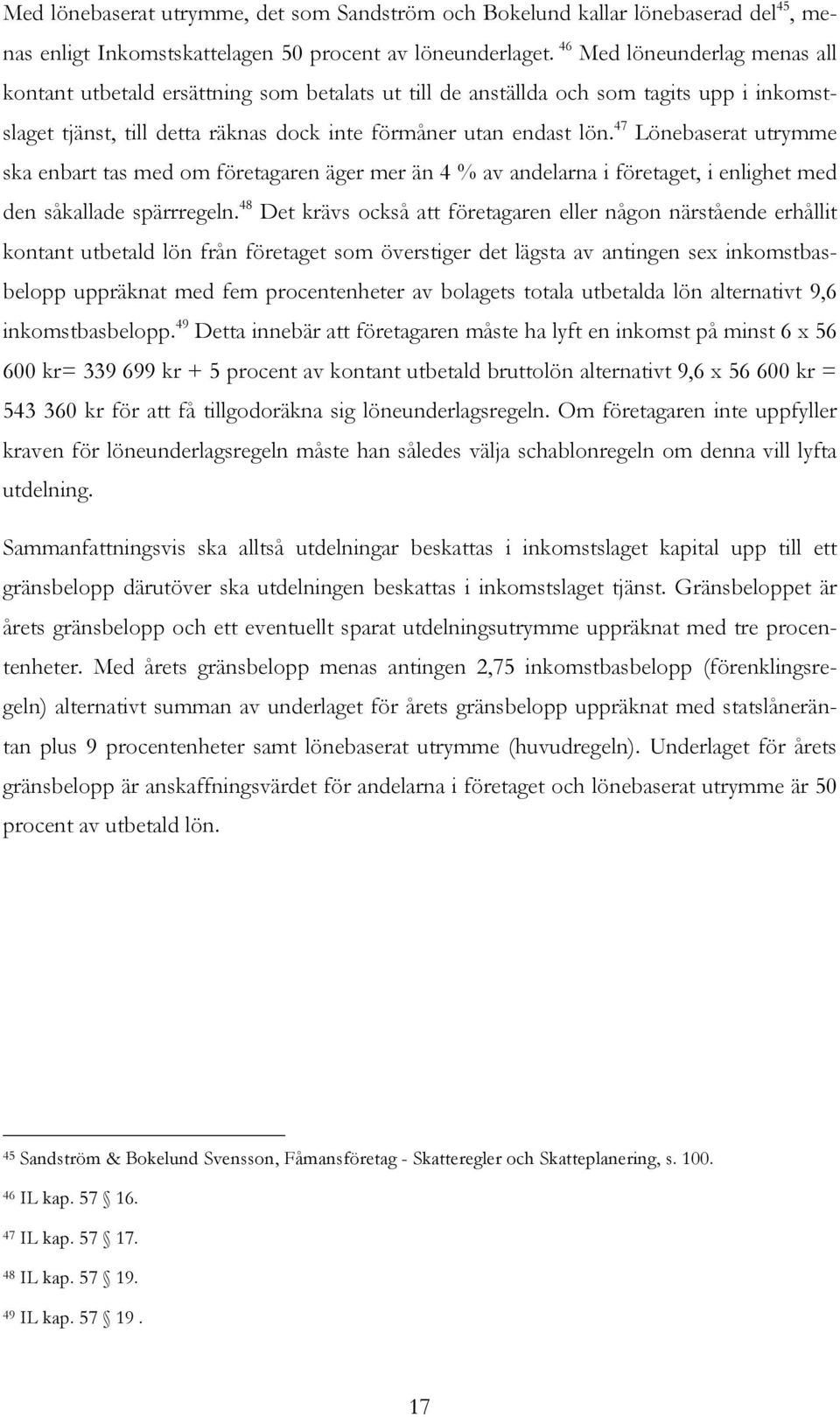 47 Lönebaserat utrymme ska enbart tas med om företagaren äger mer än 4 % av andelarna i företaget, i enlighet med den såkallade spärrregeln.