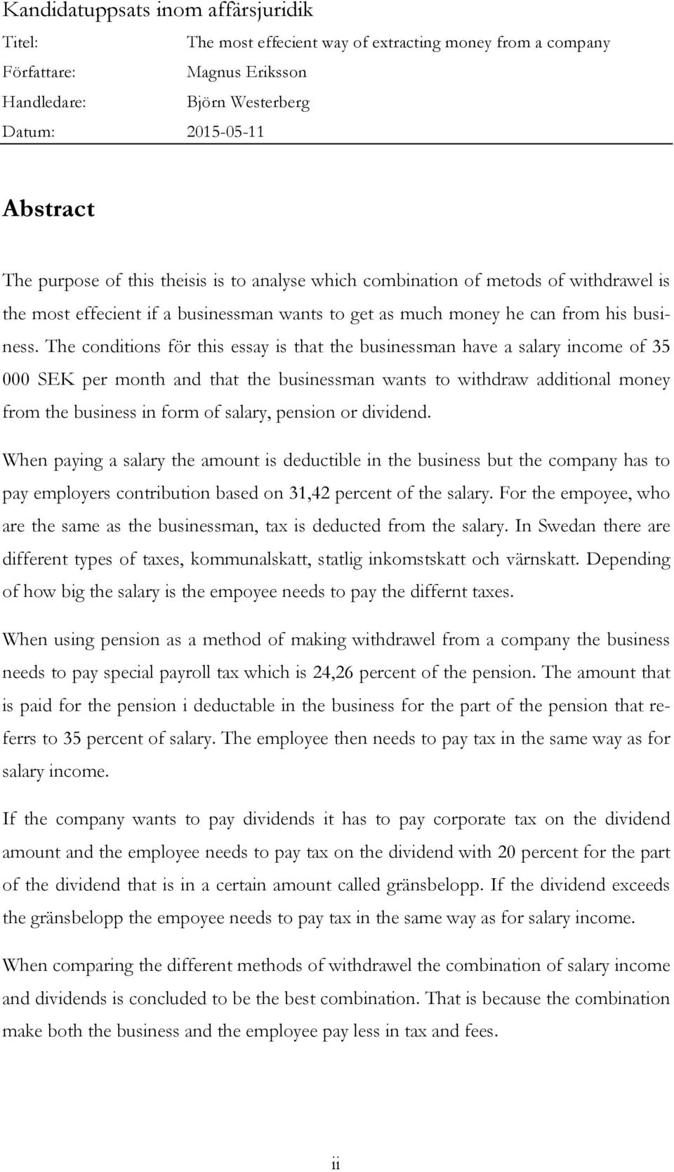 The conditions för this essay is that the businessman have a salary income of 35 000 SEK per month and that the businessman wants to withdraw additional money from the business in form of salary,