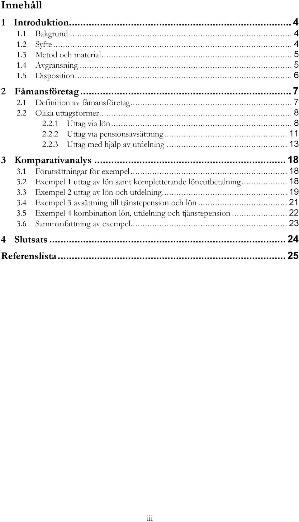 .. 13 3 Komparativanalys... 18 3.1 Förutsättningar för exempel... 18 3.2 Exempel 1 uttag av lön samt kompletterande löneutbetalning... 18 3.3 Exempel 2 uttag av lön och utdelning.