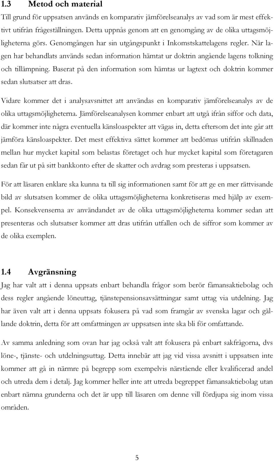 När lagen har behandlats används sedan information hämtat ur doktrin angående lagens tolkning och tillämpning.