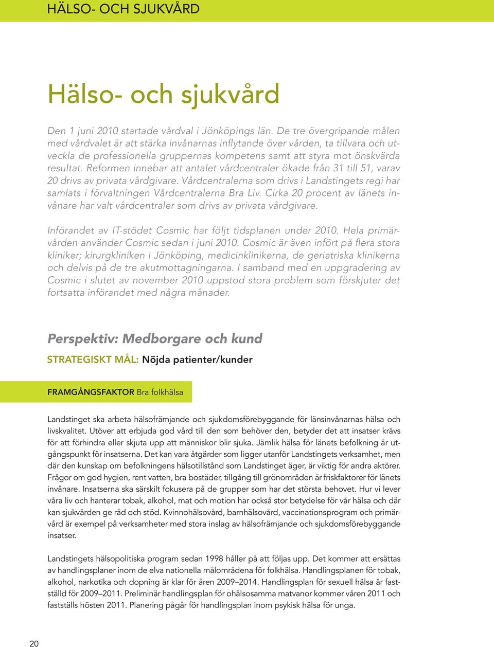 Reformen innebar att antalet vårdcentraler ökade från 31 till 51, varav 20 drivs av privata vårdgivare.