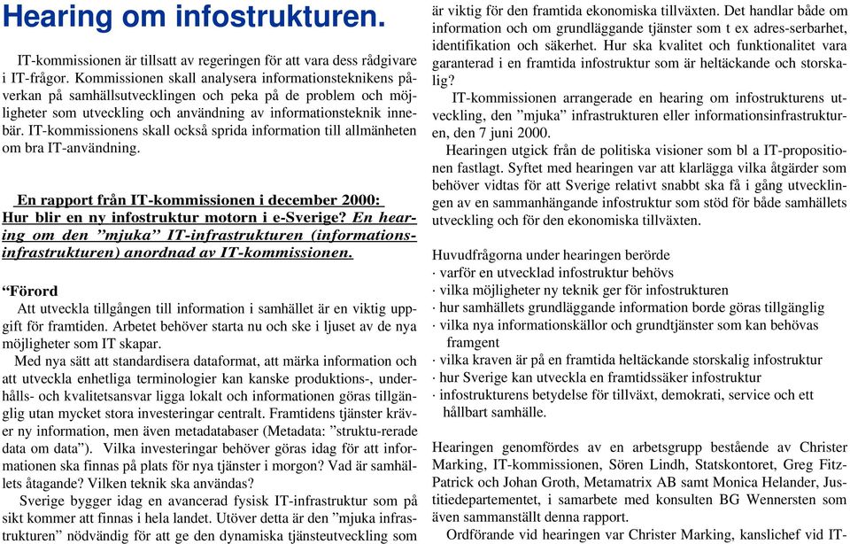 IT-kommissionens skall också sprida information till allmänheten om bra IT-användning. En rapport från IT-kommissionen i december 2000: Hur blir en ny infostruktur motorn i e-sverige?