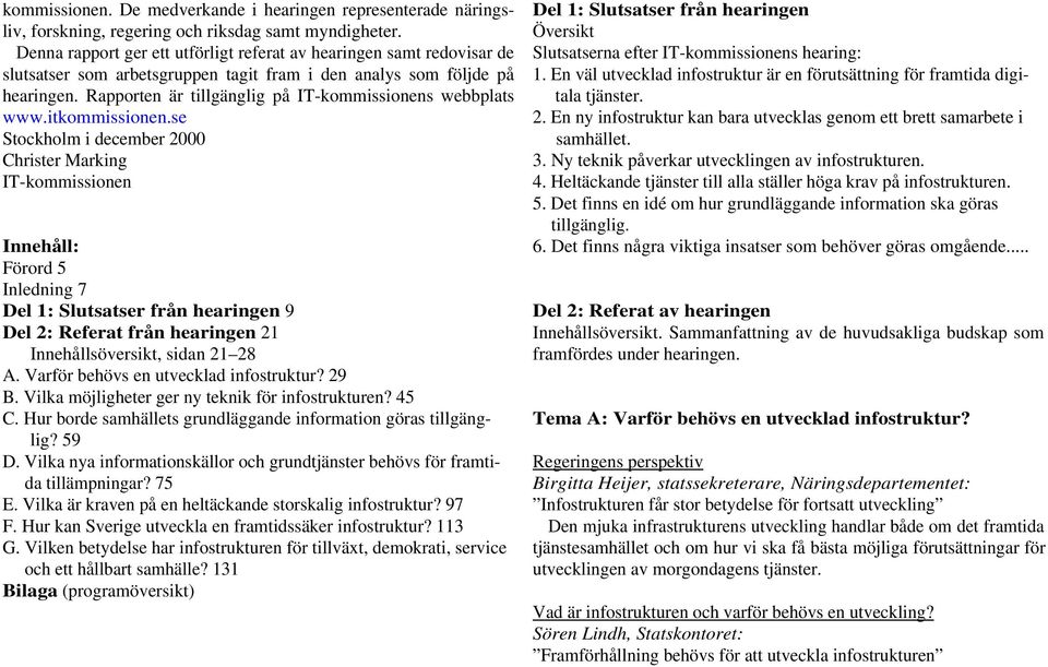 Rapporten är tillgänglig på IT-kommissionens webbplats www.itkommissionen.