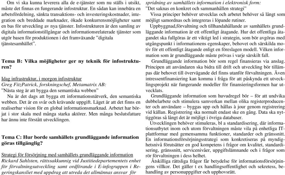 Infostrukturen är den samling av digitala informationstillgångar och informationsrelaterade tjänster som utgör basen för produktionen i det framväxande digitala tjänstesamhället.