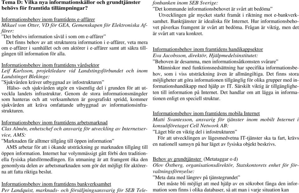 information i e-affärer, veta mera om e-affärer i samhället och om aktörer i e-affärer samt att säkra tillgången till information för alla.