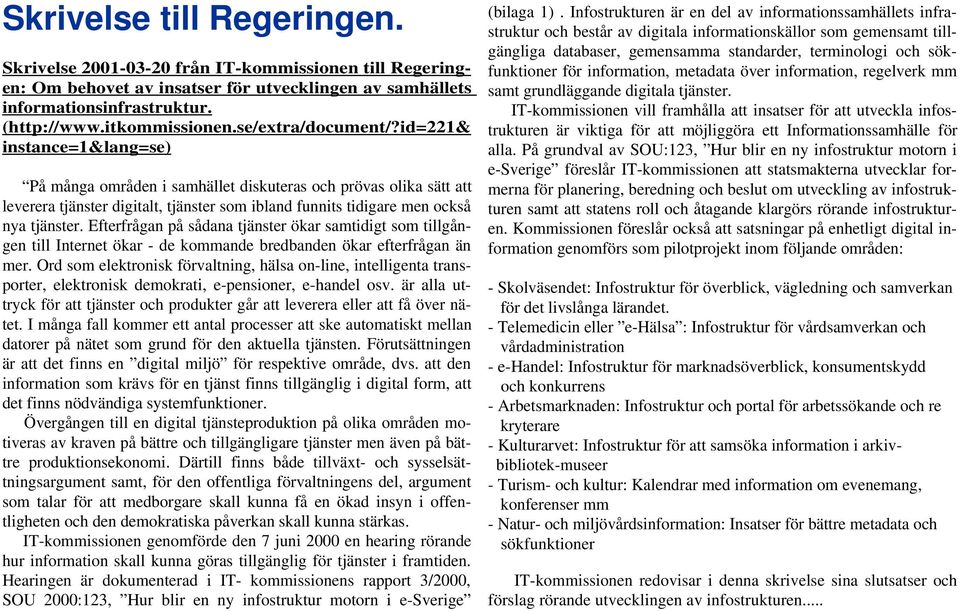 id=221& instance=1&lang=se) På många områden i samhället diskuteras och prövas olika sätt att leverera tjänster digitalt, tjänster som ibland funnits tidigare men också nya tjänster.