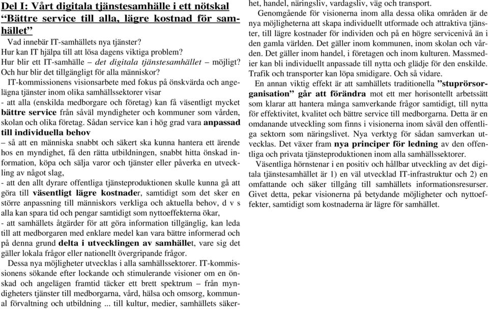 IT-kommissionens visionsarbete med fokus på önskvärda och angelägna tjänster inom olika samhällssektorer visar - att alla (enskilda medborgare och företag) kan få väsentligt mycket bättre service