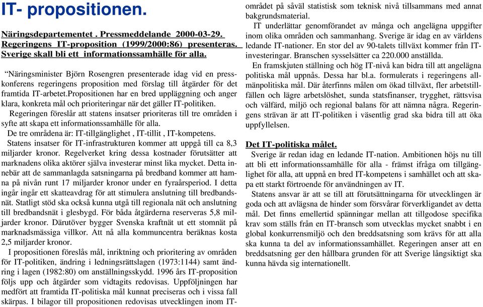 Propositionen har en bred uppläggning och anger klara, konkreta mål och prioriteringar när det gäller IT-politiken.