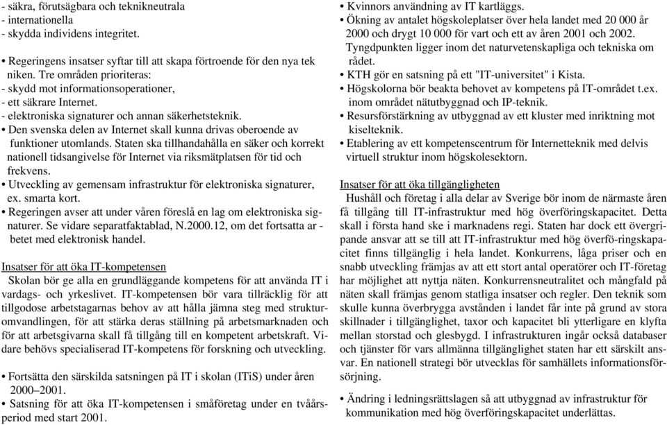 Den svenska delen av Internet skall kunna drivas oberoende av funktioner utomlands.