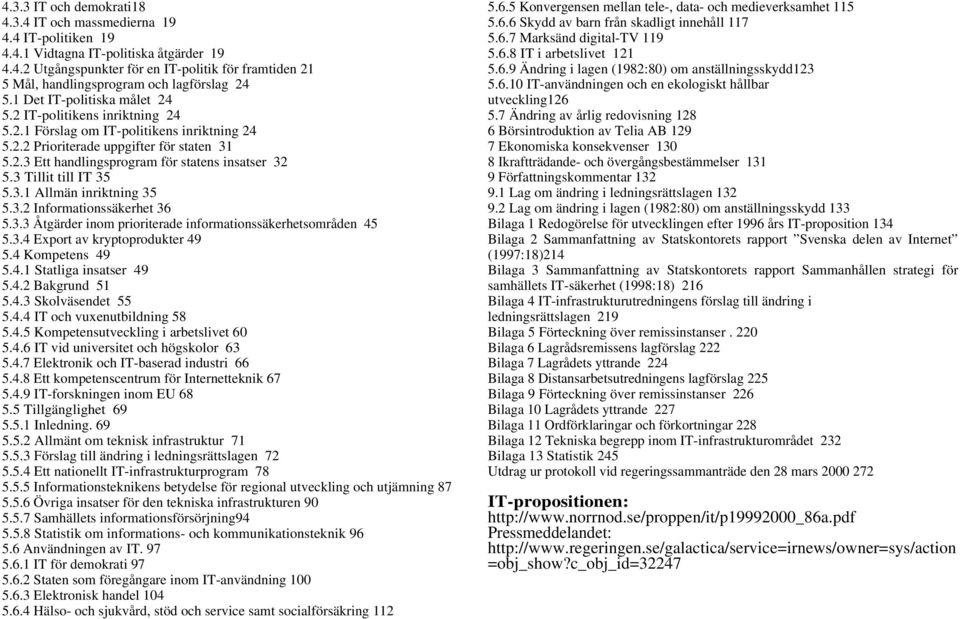 3 Tillit till IT 35 5.3.1 Allmän inriktning 35 5.3.2 Informationssäkerhet 36 5.3.3 Åtgärder inom prioriterade informationssäkerhetsområden 45 5.3.4 Export av kryptoprodukter 49 5.4 Kompetens 49 5.4.1 Statliga insatser 49 5.