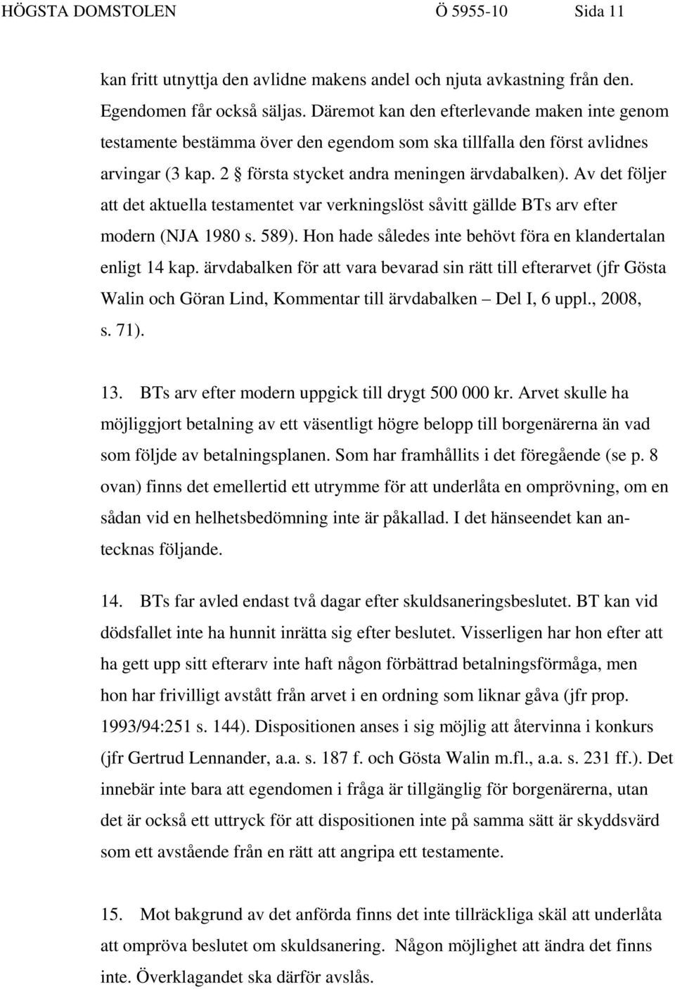 Av det följer att det aktuella testamentet var verkningslöst såvitt gällde BTs arv efter modern (NJA 1980 s. 589). Hon hade således inte behövt föra en klandertalan enligt 14 kap.