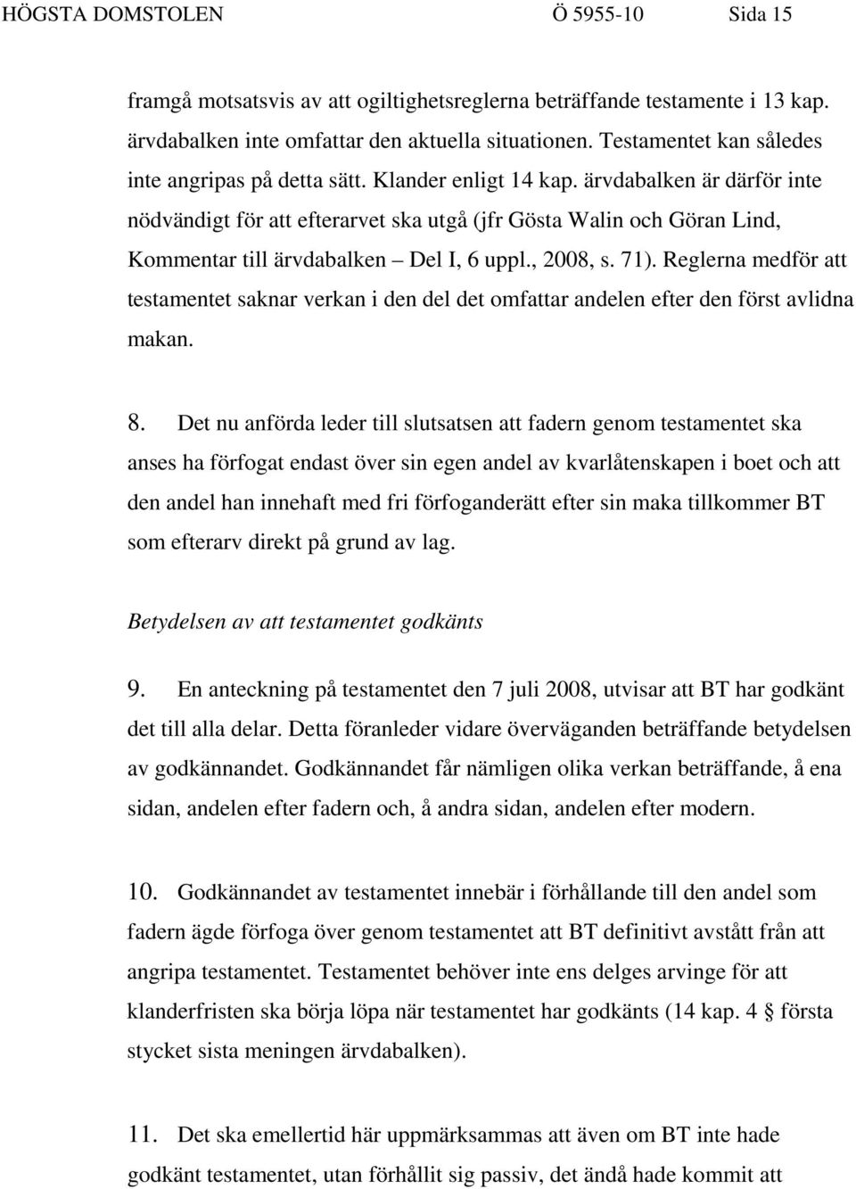 ärvdabalken är därför inte nödvändigt för att efterarvet ska utgå (jfr Gösta Walin och Göran Lind, Kommentar till ärvdabalken Del I, 6 uppl., 2008, s. 71).