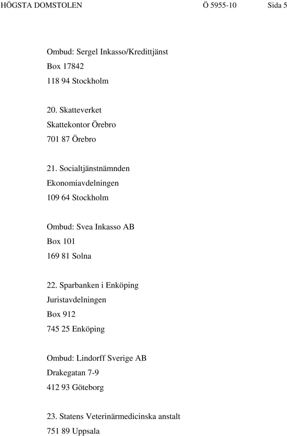 Socialtjänstnämnden Ekonomiavdelningen 109 64 Stockholm Ombud: Svea Inkasso AB Box 101 169 81 Solna 22.