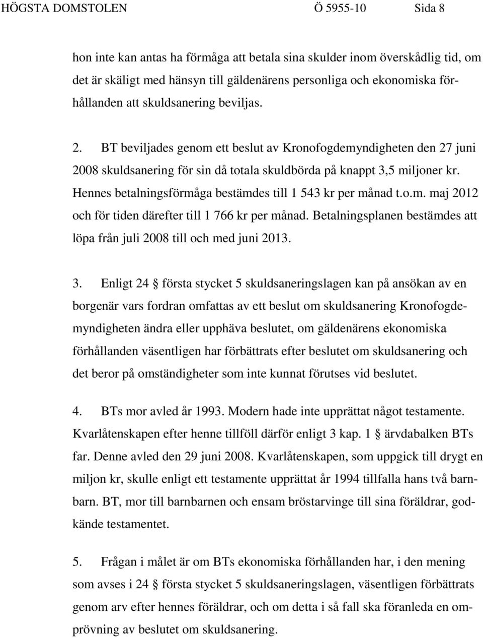 Hennes betalningsförmåga bestämdes till 1 543 kr per månad t.o.m. maj 2012 och för tiden därefter till 1 766 kr per månad. Betalningsplanen bestämdes att löpa från juli 2008 till och med juni 2013. 3.