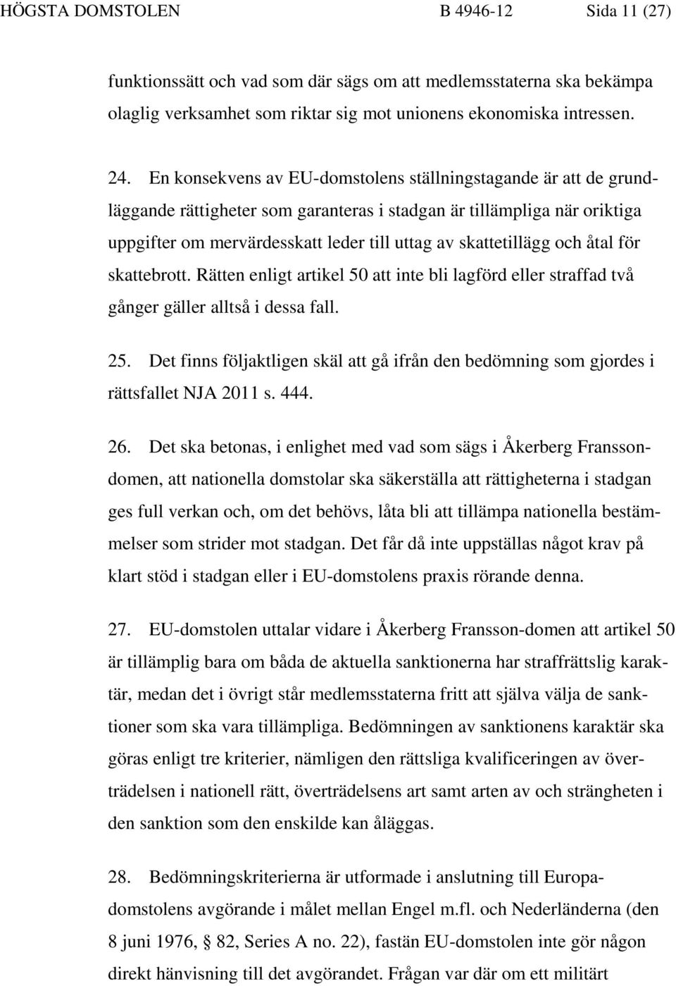 och åtal för skattebrott. Rätten enligt artikel 50 att inte bli lagförd eller straffad två gånger gäller alltså i dessa fall. 25.