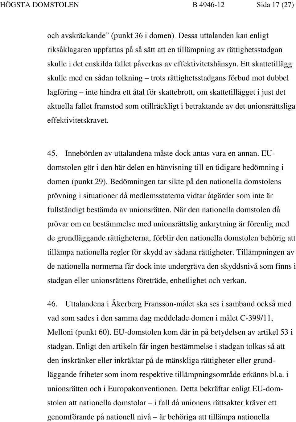 Ett skattetillägg skulle med en sådan tolkning trots rättighetsstadgans förbud mot dubbel lagföring inte hindra ett åtal för skattebrott, om skattetillägget i just det aktuella fallet framstod som