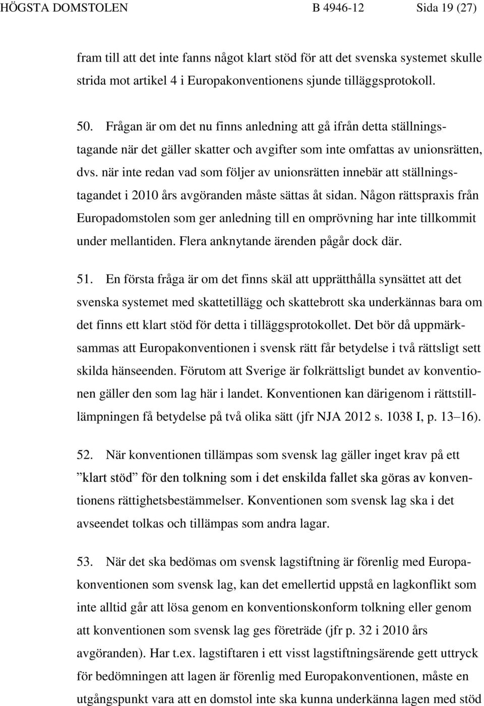 när inte redan vad som följer av unionsrätten innebär att ställningstagandet i 2010 års avgöranden måste sättas åt sidan.