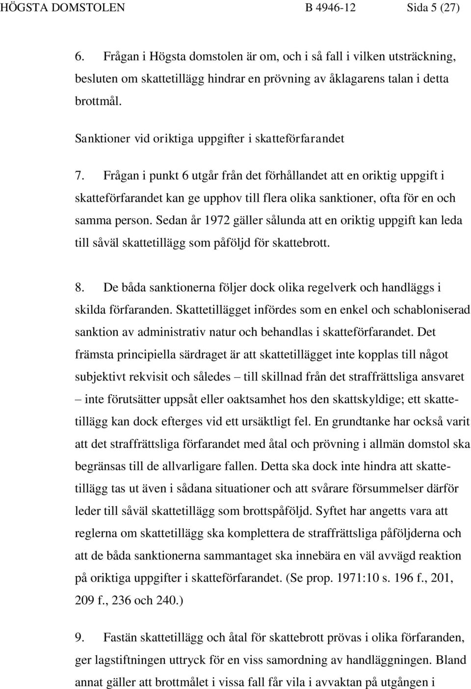 Frågan i punkt 6 utgår från det förhållandet att en oriktig uppgift i skatteförfarandet kan ge upphov till flera olika sanktioner, ofta för en och samma person.