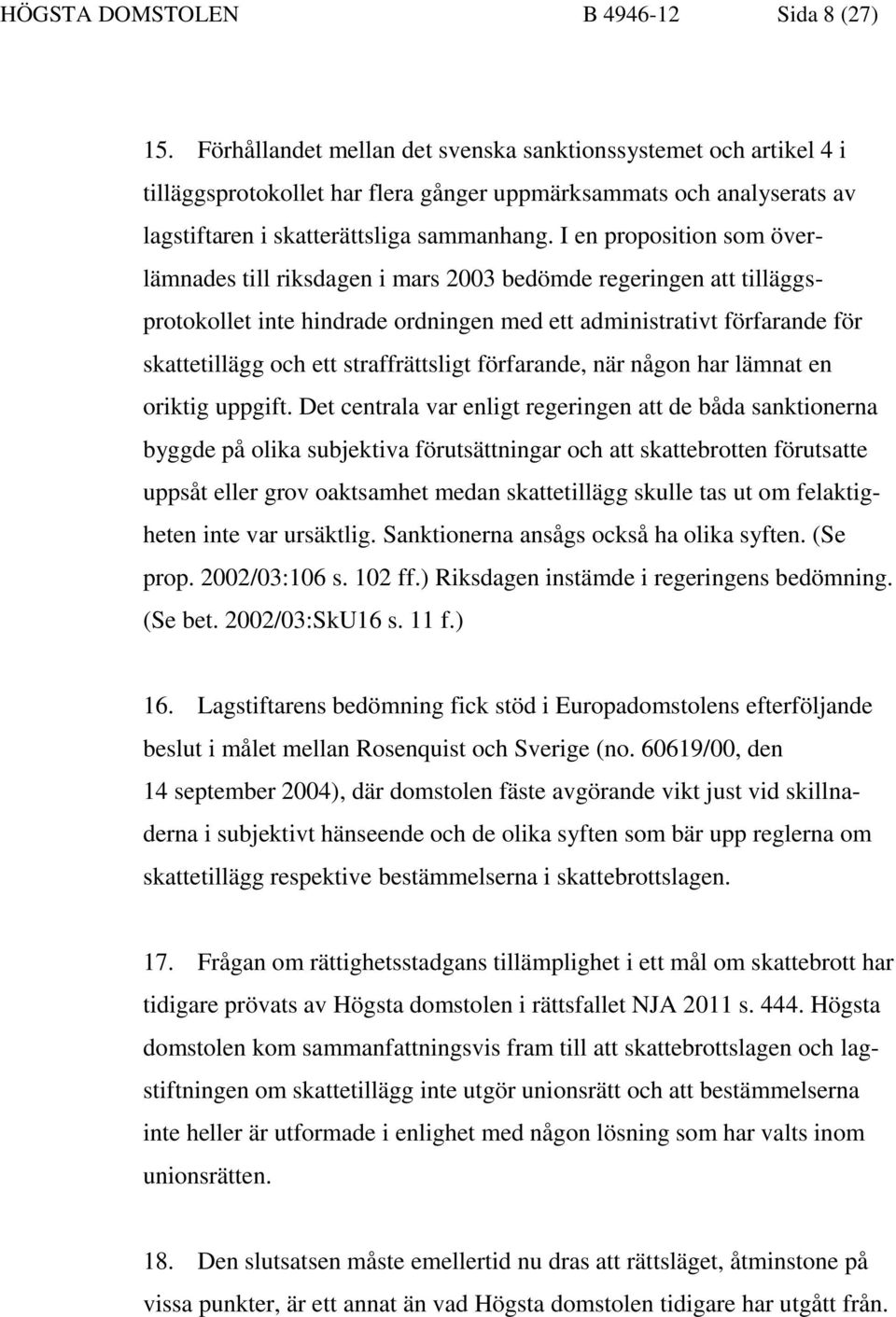 I en proposition som överlämnades till riksdagen i mars 2003 bedömde regeringen att tilläggsprotokollet inte hindrade ordningen med ett administrativt förfarande för skattetillägg och ett