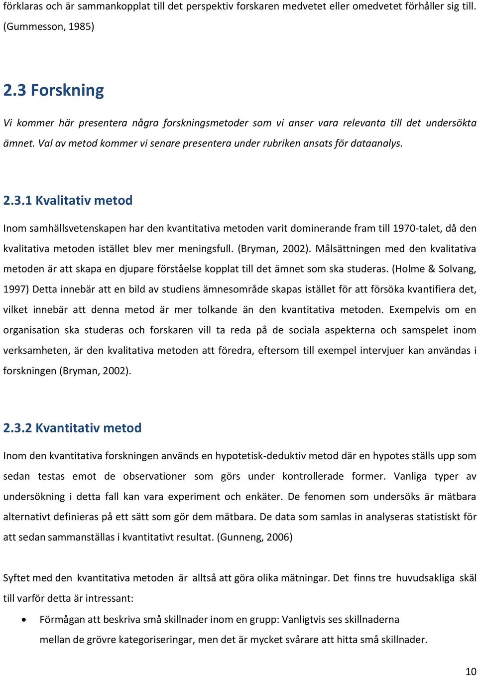 (Bryman, 2002). Målsättningen med den kvalitativa metoden är att skapa en djupare förståelse kopplat till det ämnet som ska studeras.