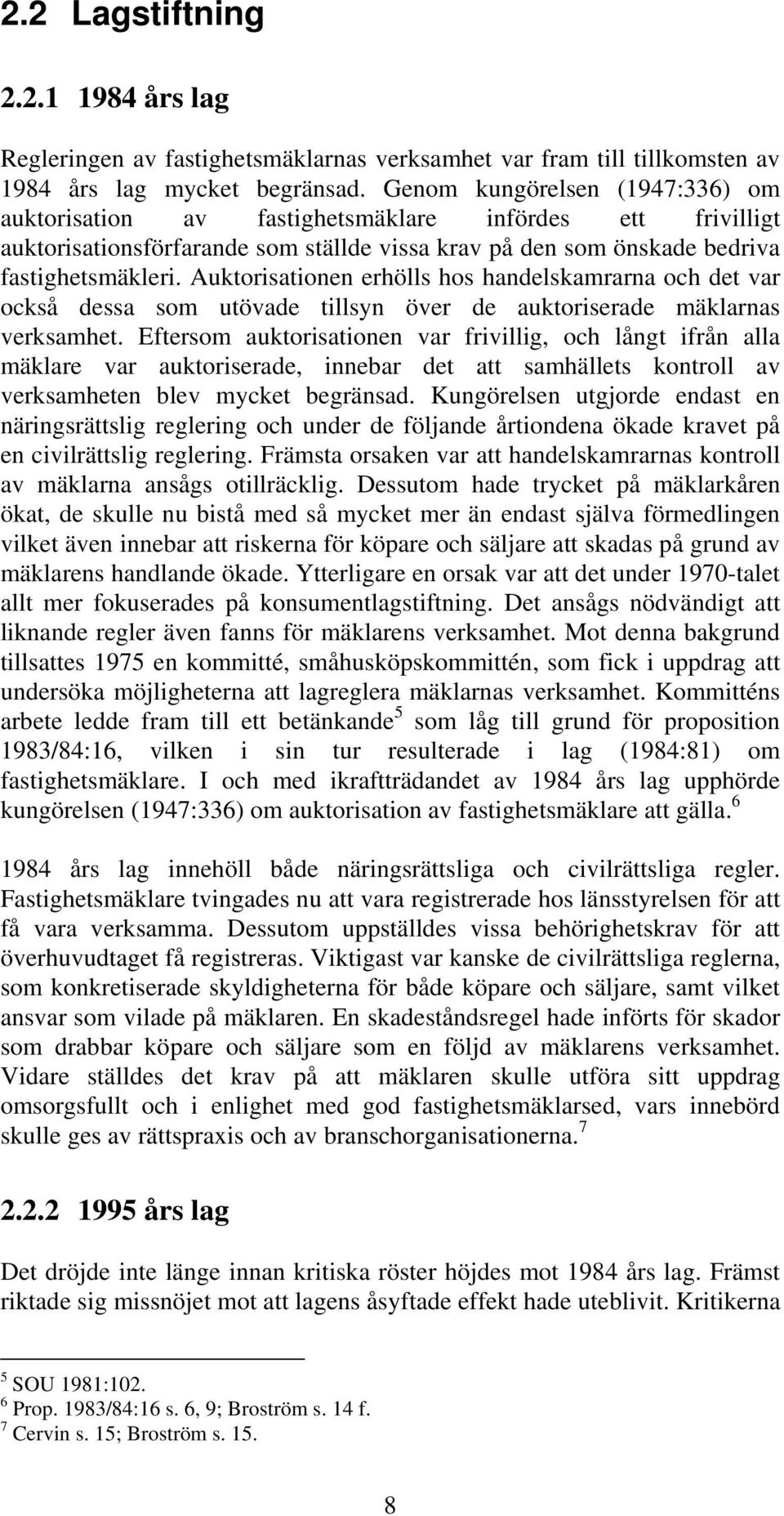 Auktorisationen erhölls hos handelskamrarna och det var också dessa som utövade tillsyn över de auktoriserade mäklarnas verksamhet.