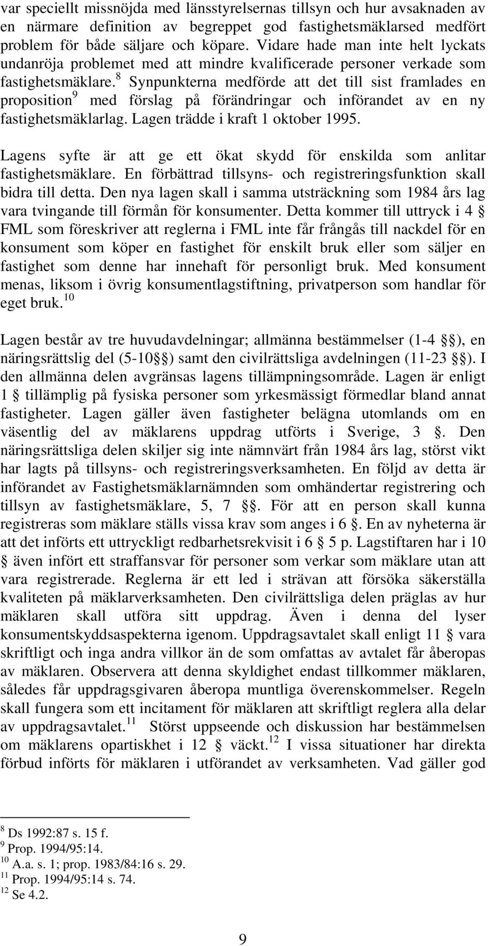 8 Synpunkterna medförde att det till sist framlades en proposition 9 med förslag på förändringar och införandet av en ny fastighetsmäklarlag. Lagen trädde i kraft 1 oktober 1995.