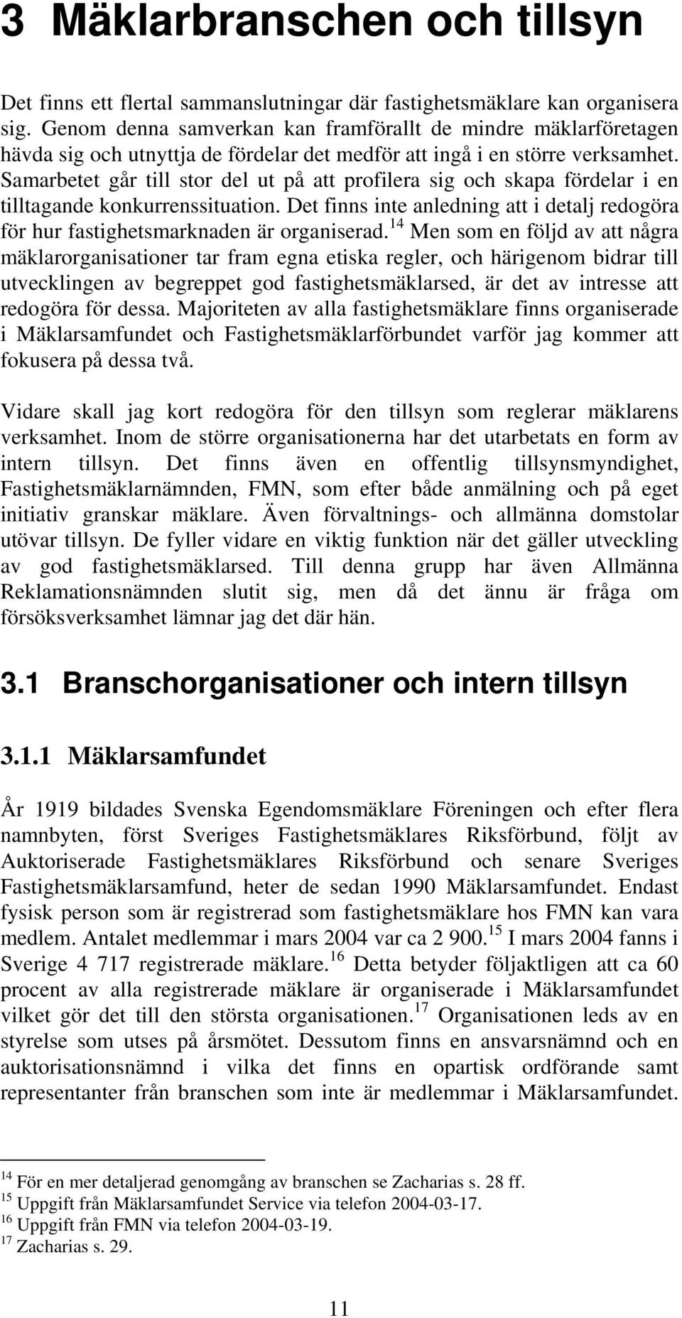 Samarbetet går till stor del ut på att profilera sig och skapa fördelar i en tilltagande konkurrenssituation. Det finns inte anledning att i detalj redogöra för hur fastighetsmarknaden är organiserad.