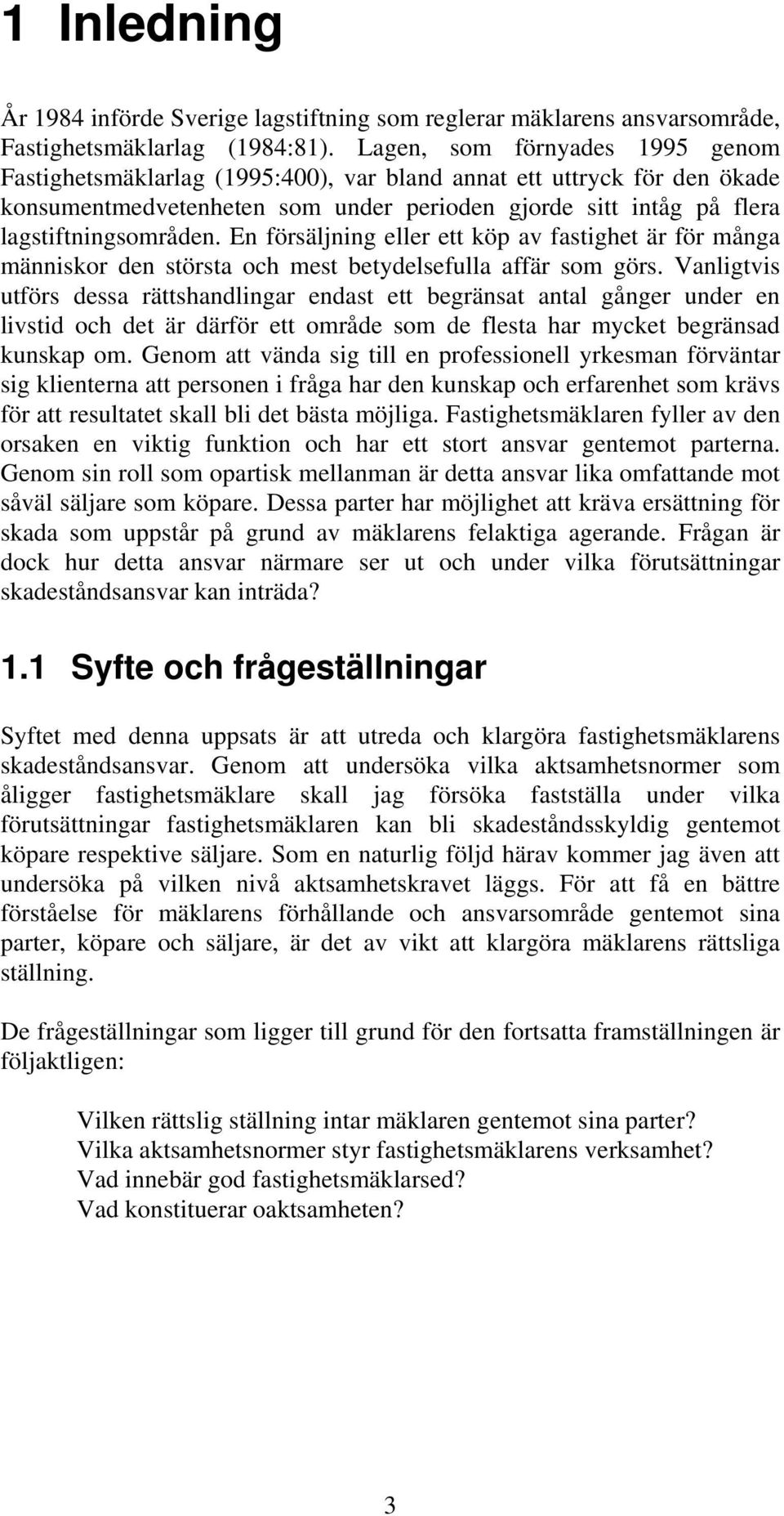 En försäljning eller ett köp av fastighet är för många människor den största och mest betydelsefulla affär som görs.