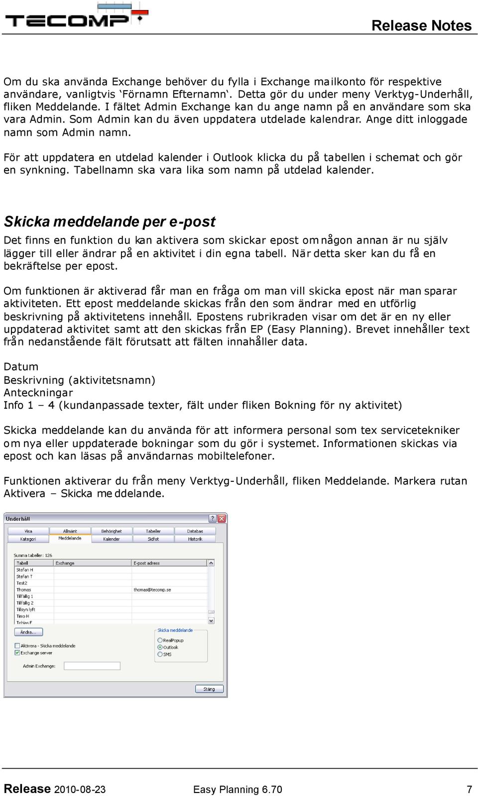 För att uppdatera en utdelad kalender i Outlook klicka du på tabellen i schemat och gör en synkning. Tabellnamn ska vara lika som namn på utdelad kalender.