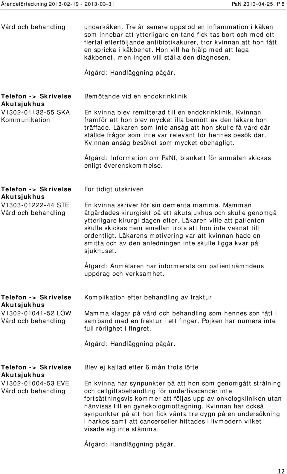 Hon vill ha hjälp med att laga käkbenet, men ingen vill ställa den diagnosen. Telefon -> V1302-01132-55 SKA Bemötande vid en endokrinklinik En kvinna blev remitterad till en endokrinklinik.