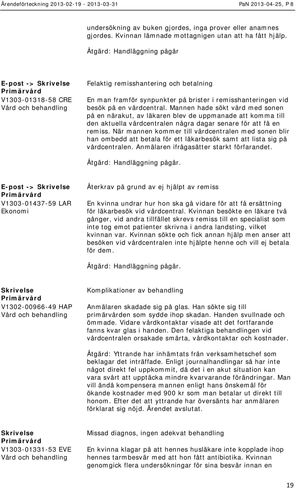 Mannen hade sökt vård med sonen på en närakut, av läkaren blev de uppmanade att komma till den aktuella vårdcentralen några dagar senare för att få en remiss.