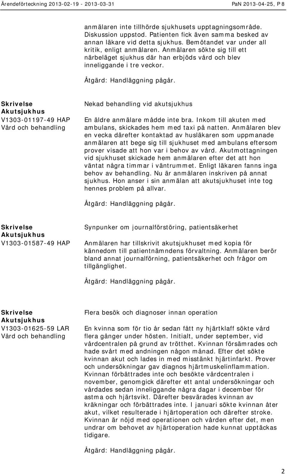 Inkom till akuten med ambulans, skickades hem med taxi på natten.