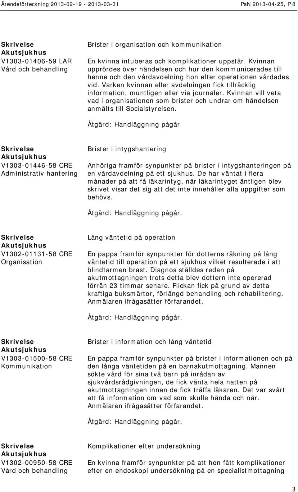 Varken kvinnan eller avdelningen fick tillräcklig information, muntligen eller via journaler. Kvinnan vill veta vad i organisationen som brister och undrar om händelsen anmälts till Socialstyrelsen.