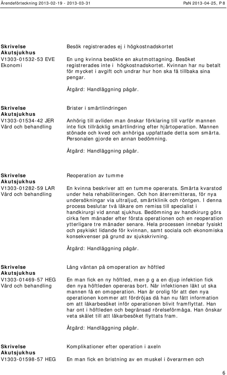 V1303-01534-42 JER Brister i smärtlindringen Anhörig till avliden man önskar förklaring till varför mannen inte fick tillräcklig smärtlindring efter hjärtoperation.