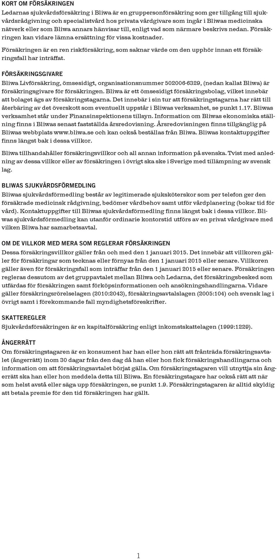 Försäkringen är en ren riskförsäkring, som saknar värde om den upphör innan ett försäkringsfall har inträffat.