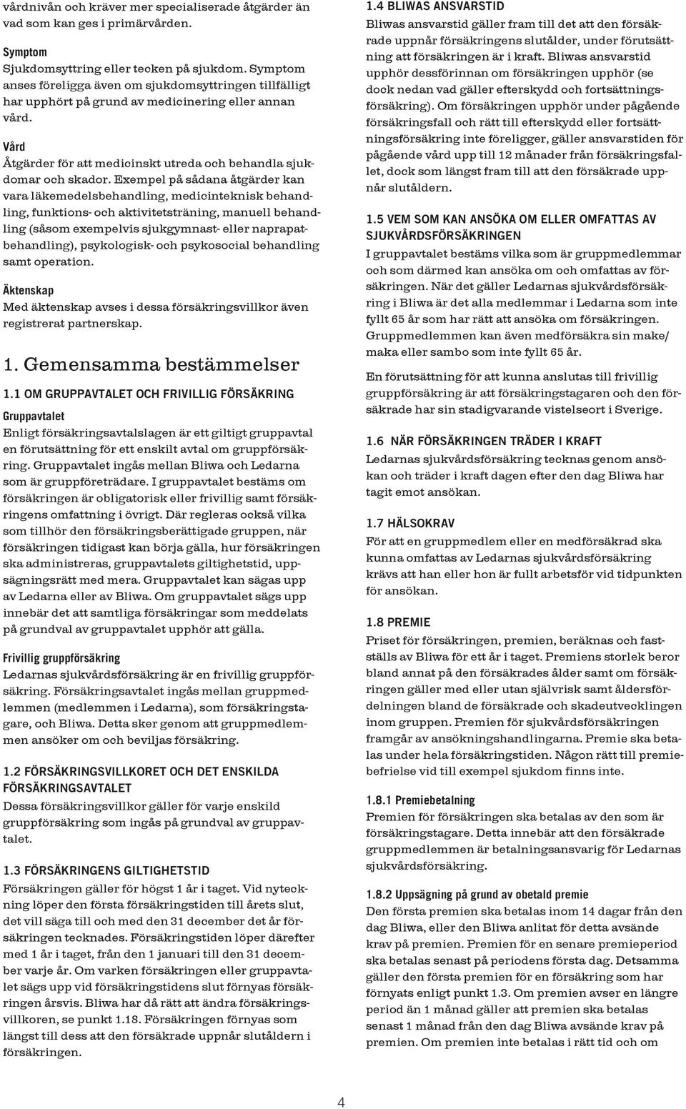 Exempel på sådana åtgärder kan vara läkemedelsbehandling, medicinteknisk behandling, funktions- och aktivitetsträning, manuell behandling (såsom exempelvis sjukgymnast- eller naprapatbehandling),