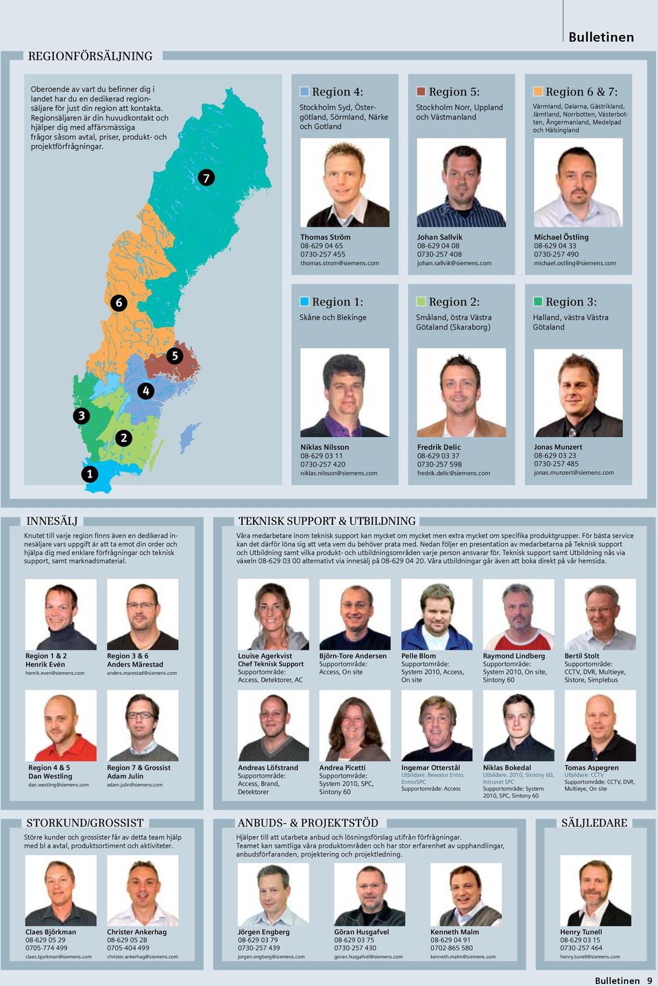 Region 4: Stockholm Syd, Östergötland, Sörmland, Närke och Gotland Region 5: Stockholm Norr, Uppland och Västmanland Region 6 & 7: Värmland, Dalarna, Gästrikland, Jämtland, Norrbotten, Västerbotten,