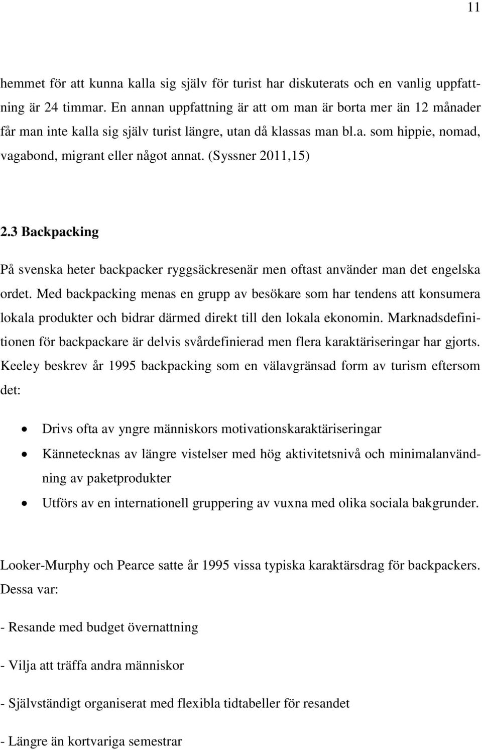 (Syssner 2011,15) 2.3 Backpacking På svenska heter backpacker ryggsäckresenär men oftast använder man det engelska ordet.