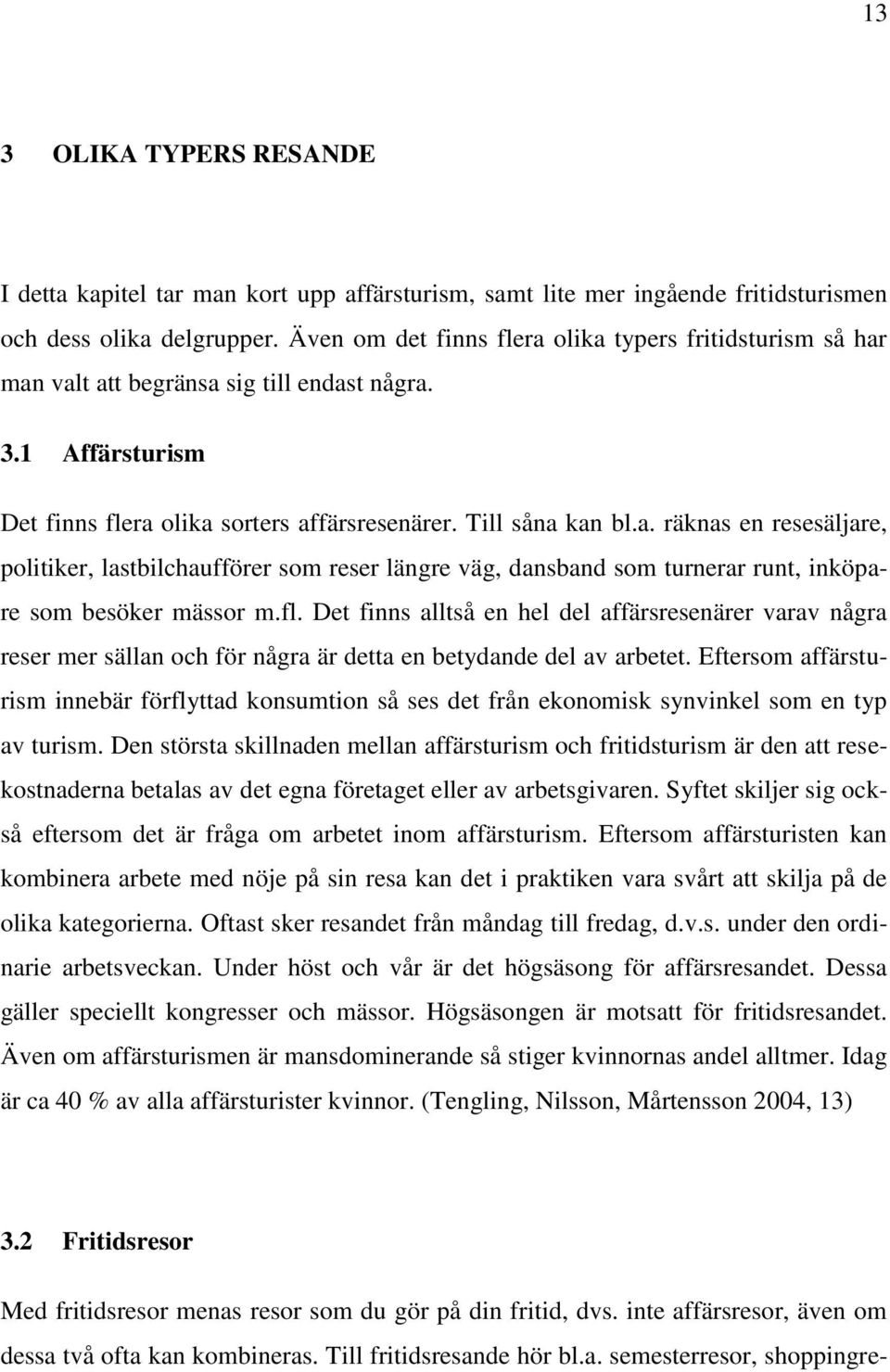 fl. Det finns alltså en hel del affärsresenärer varav några reser mer sällan och för några är detta en betydande del av arbetet.