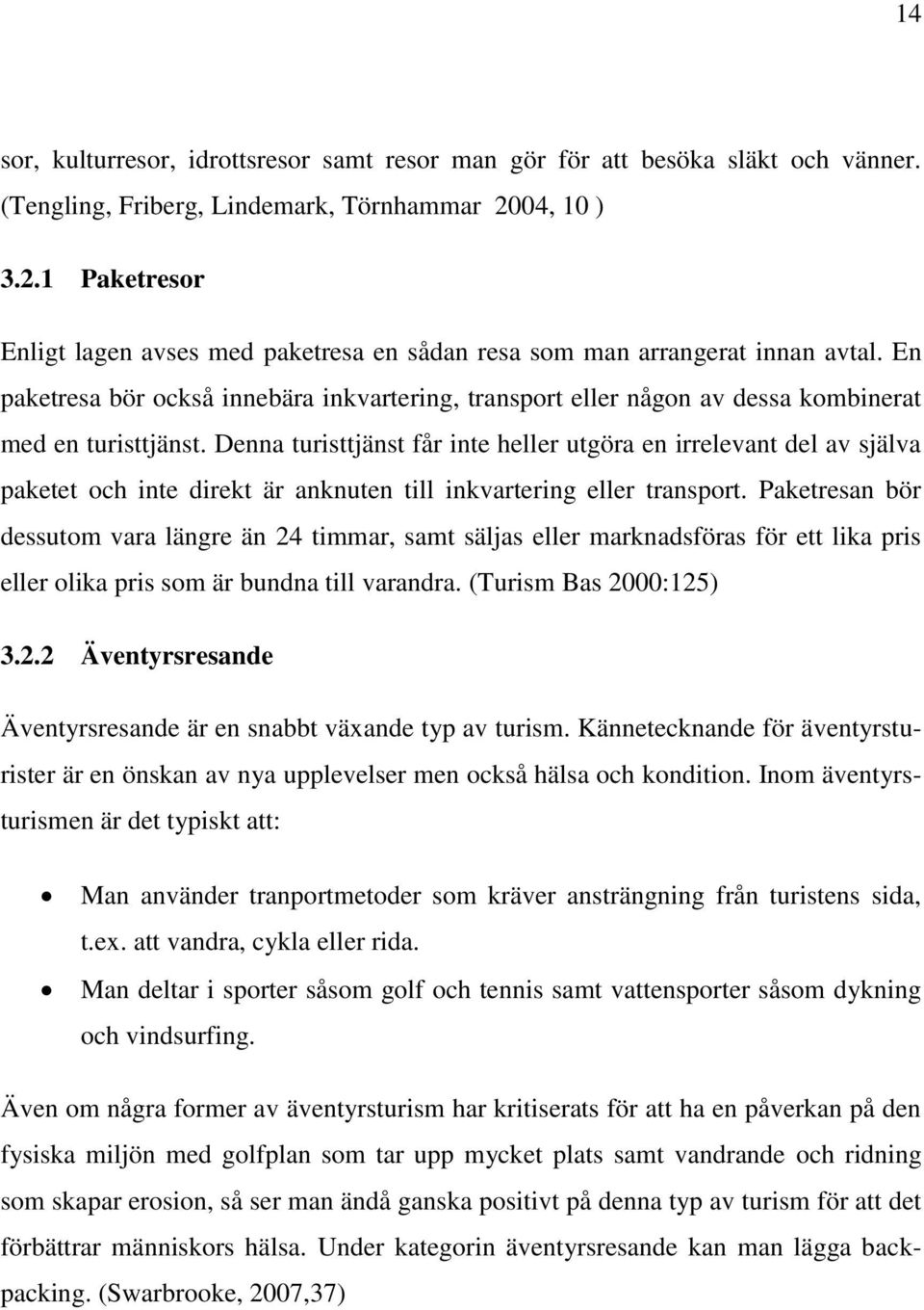 En paketresa bör också innebära inkvartering, transport eller någon av dessa kombinerat med en turisttjänst.