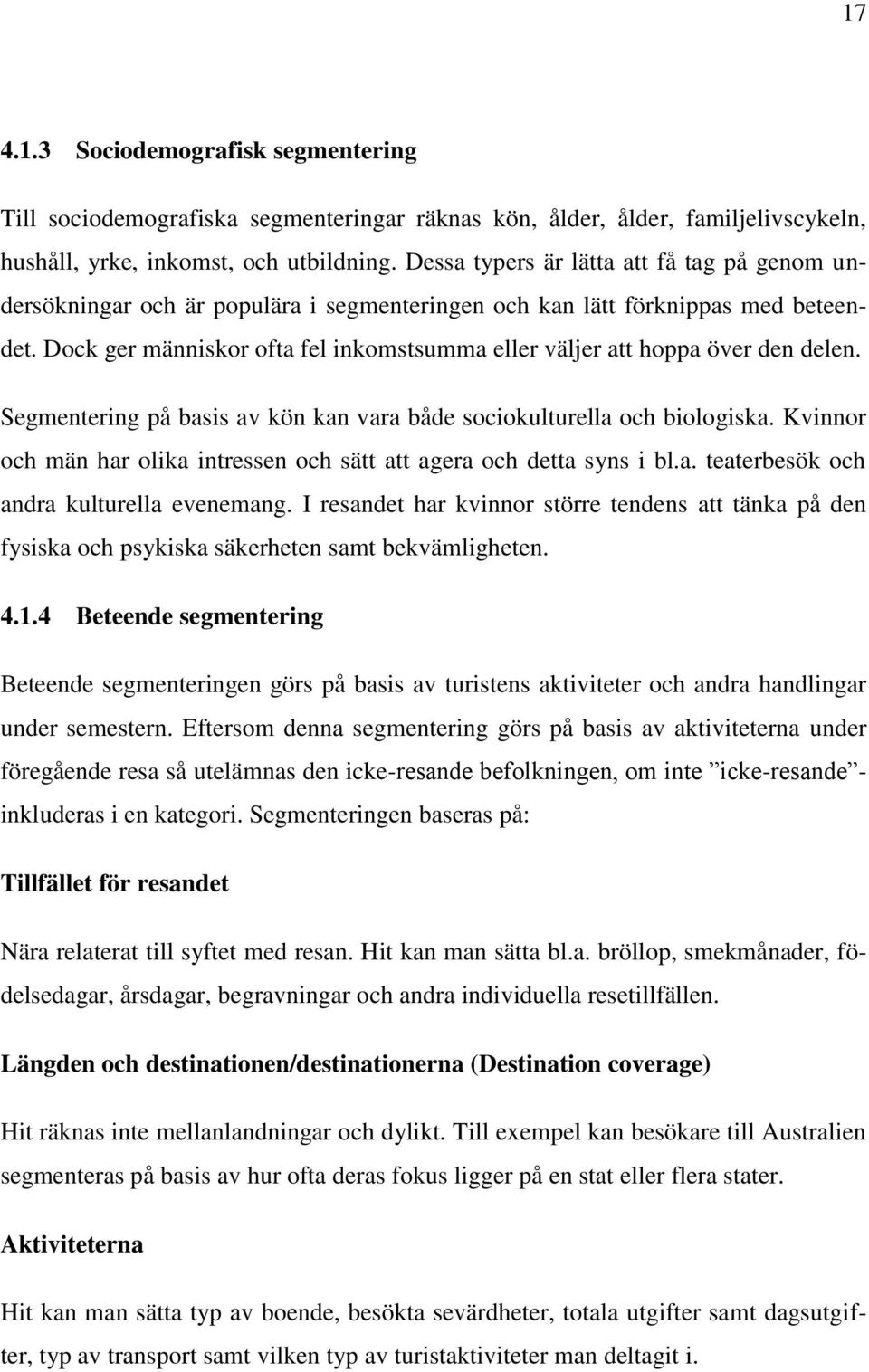 Dock ger människor ofta fel inkomstsumma eller väljer att hoppa över den delen. Segmentering på basis av kön kan vara både sociokulturella och biologiska.