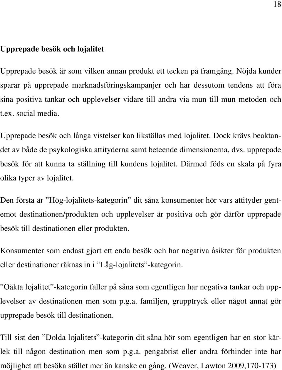 Upprepade besök och långa vistelser kan likställas med lojalitet. Dock krävs beaktandet av både de psykologiska attityderna samt beteende dimensionerna, dvs.