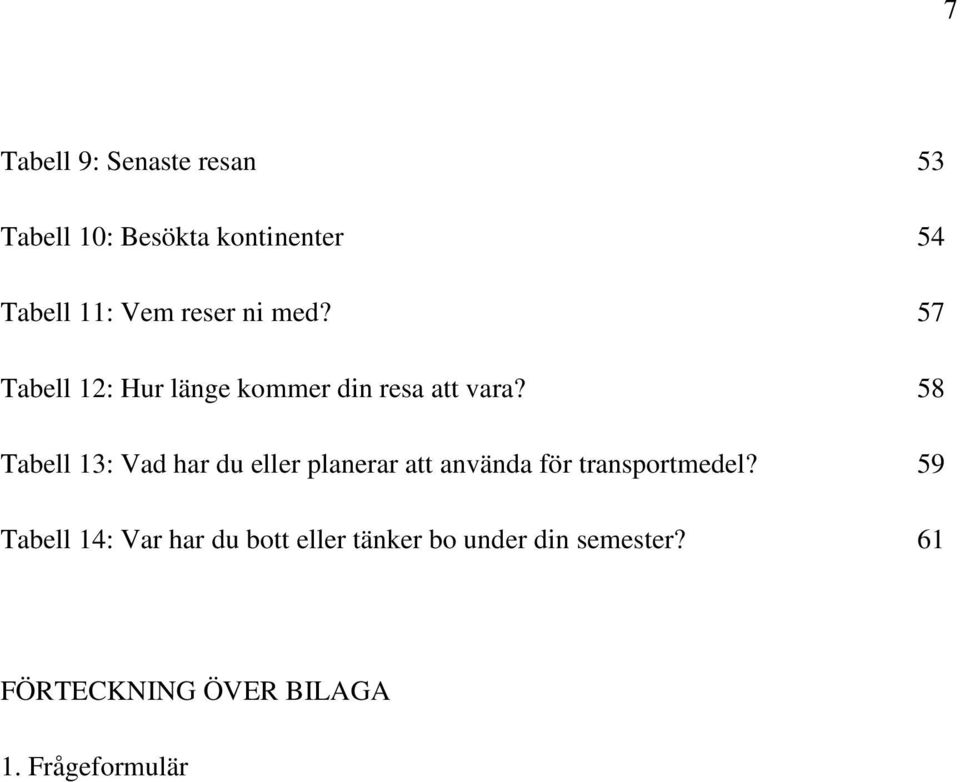 58 Tabell 13: Vad har du eller planerar att använda för transportmedel?