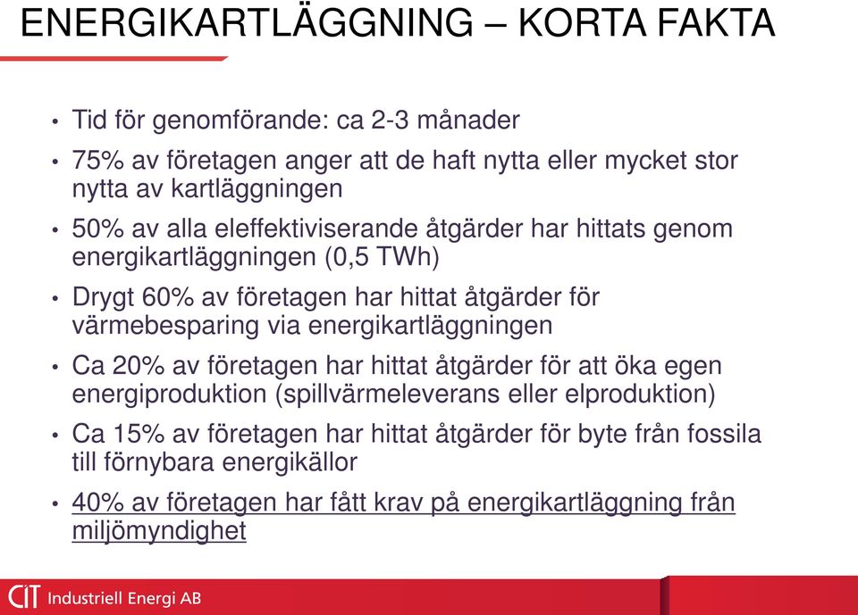 via energikartläggningen Ca 20% av företagen har hittat åtgärder för att öka egen energiproduktion (spillvärmeleverans eller elproduktion) Ca 15% av